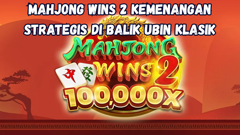 Mahjong Wins 2 Kemenangan Strategis di Balik Ubin Klasik