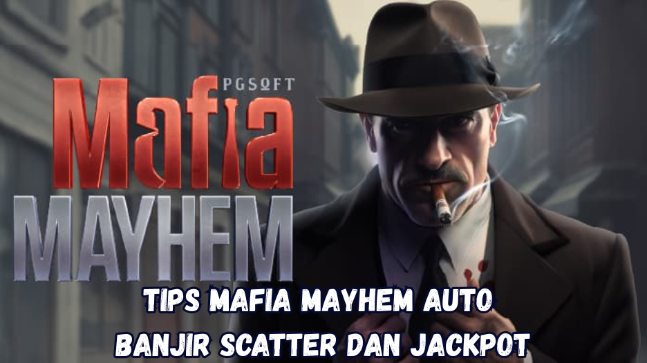 Tips Mafia Mayhem Auto Banjir Scatter dan Jackpot