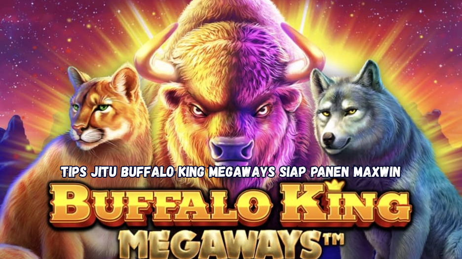 Tips Jitu Buffalo King Megaways Siap Panen Maxwin