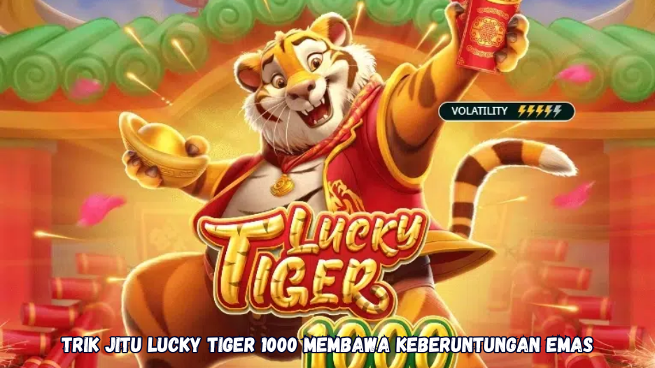 Trik Jitu Lucky Tiger 1000 Membawa Keberuntungan Emas.